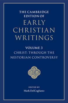 The Cambridge Edition of Early Christian Writings: Volume 3, Christ: Through the Nestorian Controversy (The Cambridge Edition of Early Christian Writings, Series Number 3)