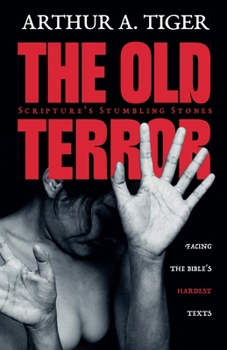 The Old Terror: Scripture's Stumbling Stones. Facing the Bible's Hardest Texts. (Christian Apologetics)