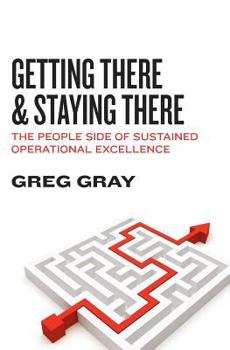 Paperback Getting There and Staying There: The People Side of Sustained Operational Excellence Book