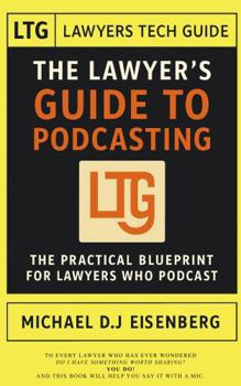 The Lawyer's Guide to Podcasting: Building Your Brand, Audience, Tech Stack, and Expertise! (The Tech-Savvy Lawyer.Page’s Lawyers Tech Guide Series)