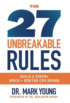 Hardcover The 27 Unbreakable Rules: Build a $100M+ Brick + Mortar CPG Brand Book