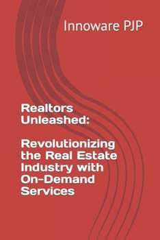 Paperback Realtors Unleashed: Revolutionizing the Real Estate Industry with On-Demand Services Book