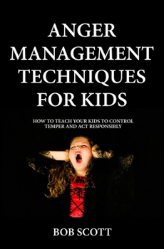 Paperback Anger Management Techniques for Kids: How To Teach Your Kids To Control Temper And Act Responsibly Book