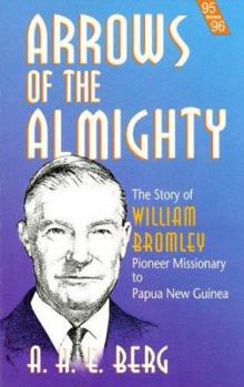 Paperback Arrows of the Almighty: The Story of William Bromley Pioneer Missionary to Papua New Guinea Book