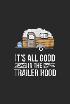 Paperback It's All Good In The Trailer Hood: It's All Good In The Trailer Hood RV Camping Novelty Journal/Notebook Blank Lined Ruled 6x9 100 Pages Book