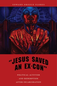 Jesus Saved an Ex-Con: Political Activism and Redemption After Incarceration - Book  of the Religion and Social Transformation Series