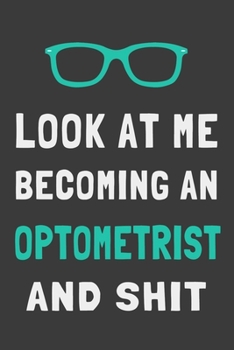 Paperback Look At Me Becoming an Optometrist and Shit: Funny Eye Doctor Journal Lined Notebook Optometry Gift Book