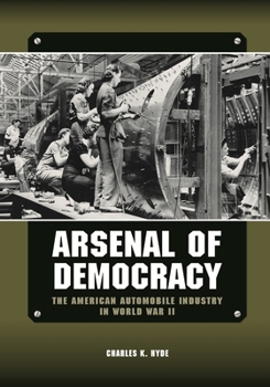 Hardcover Arsenal of Democracy: The American Automobile Industry in World War II Book