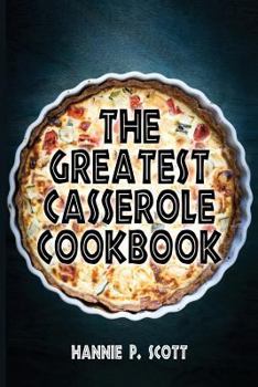 Paperback The Greatest Casserole Cookbook: Easy Casserole Recipes and Casserole Dishes Book