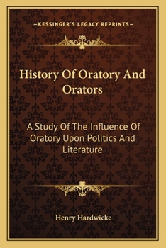 Paperback History Of Oratory And Orators: A Study Of The Influence Of Oratory Upon Politics And Literature Book