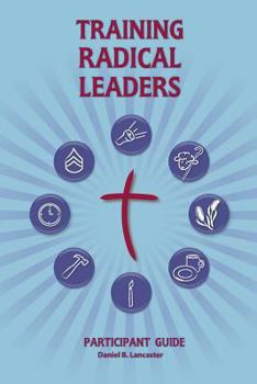 Paperback Training Radical Leaders: Participant Guide: A manual to train leaders in small groups and house churches to lead church-planting movements Book