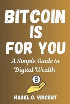 Paperback Bitcoin Is for You: A Simple Guide to Digital Wealth Book