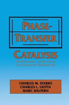Paperback Phase-Transfer Catalysis: Fundamentals, Applications, and Industrial Perspectives Book