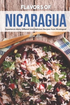 Paperback Flavors of Nicaragua: Experience Many Different and Delicious Recipes from Nicaragua! Book