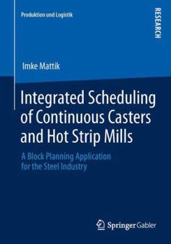 Paperback Integrated Scheduling of Continuous Casters and Hot Strip Mills: A Block Planning Application for the Steel Industry Book