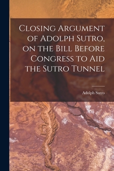 Paperback Closing Argument of Adolph Sutro, on the Bill Before Congress to Aid the Sutro Tunnel Book