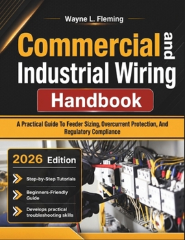 Paperback Commercial and Industrial Wiring Handbook: A Practical Guide To Feeder Sizing, Overcurrent Protection, And Regulatory Compliance Book
