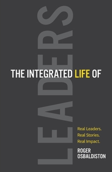 Paperback The Integrated Life of Leaders: Real Leaders. Real Stories. Real Impact. Book