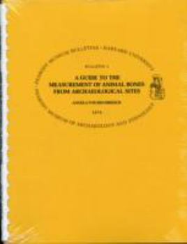 A Guide to the Measurement of Animal Bones from Archaeological Sites (Peabody Museum Bulletins)
