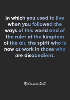 Ephesians 2:2 Notebook: In which you used to live when you followed the ways of this world and of the ruler of the kingdom of the air, the spirit who ... Bible Verse Christian Journal/Diary Gift