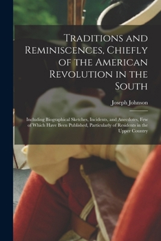 Paperback Traditions and Reminiscences, Chiefly of the American Revolution in the South: Including Biographical Sketches, Incidents, and Anecdotes, Few of Which Book