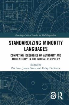 Hardcover Standardizing Minority Languages: Competing Ideologies of Authority and Authenticity in the Global Periphery Book