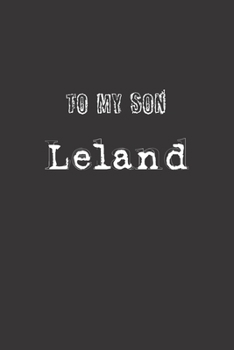 To My Dearest Son Leland: Letters from Dads Moms to Boy, Baby Shower Gift for New Fathers, Mothers & Parents, Journal (Lined 120 Pages Cream Paper, 6x9 inches, Soft Cover, Matte Finish)