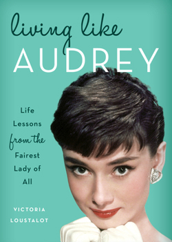 Hardcover Living Like Audrey: Life Lessons from the Fairest Lady of All Book