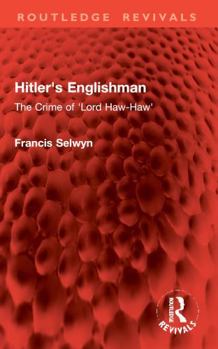 Hitler's Englishman: The Crime of 'Lord Haw-Haw' (Routledge Revivals)