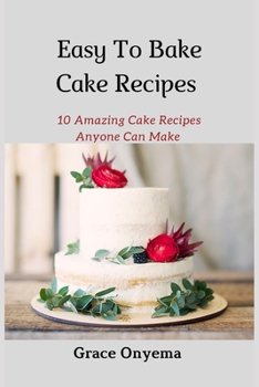 Paperback Easy To Bake Cake Recipes: 10 Amazing Cake Recipes Anyone Can Make Book