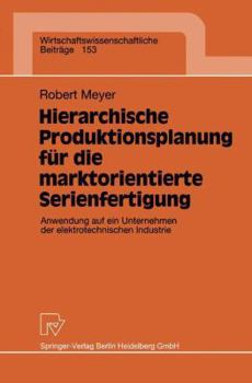 Paperback Hierarchische Produktionsplanung Für Die Marktorientierte Serienfertigung: Anwendung Auf Ein Unternehmen Der Elektrotechnischen Industrie [German] Book