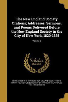 Paperback The New England Society Orations; Addresses, Sermons, and Poems Delivered Before the New England Society in the City of New York, 1820-1885; Volume 2 Book