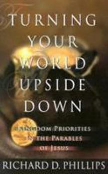 Paperback Turning Your World Upside Down: Kingdom Priorities in the Parables of Jesus Book