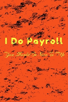 Paperback I Do Payroll, You Should Be Nice To Me: : 110 Pages, Blank Lined Notebook, 6 x 9. (Funny Notebooks) Book