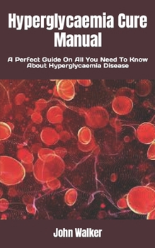 Paperback Hyperglycaemia Cure Manual: A Perfect Guide On All You Need To Know About Hyperglycaemia Disease Book