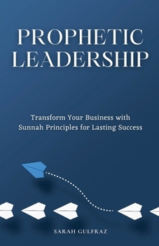 Paperback Prophetic Leadership: Transform Your Business with Sunnah Principles for Lasting Success Book