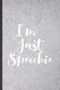 I'm Just Speechie: Blank Funny Speech Therapy Lined Notebook/ Journal For Therapist Pathologist Slp, Inspirational Saying Unique Special Birthday Gift Idea Cute Ruled 6x9 110 Pages