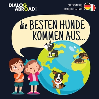 Paperback Die Besten Hunde kommen aus... (zweisprachig Deutsch-Italiano): Eine weltweite Suche nach der perfekten Hunderasse [German] Book