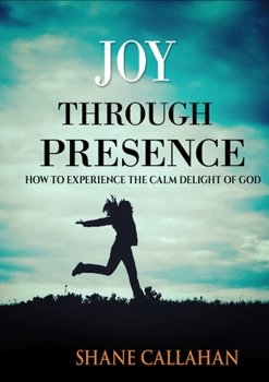 Paperback Joy Through Presence: How to Experience the Calm Delight of God Book