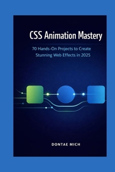 Paperback CSS Animation Mastery: 70 Hands-On Projects to Create Stunning Web Effects in 2025 Book