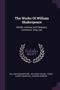 The Works Of William Shakespeare: Othello. Anthony And Cleopatra. Coriolanus. King Lear