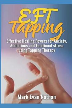 Paperback EFT Tapping: Effective Healing Powers for Anxiety, Addictions and Emotional Stress Using Tapping Therapy ( 30 day challenge) Book
