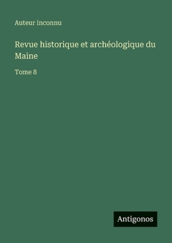 Revue historique et archéologique du Maine: Tome 8