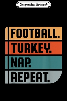 Paperback Composition Notebook: Womens Mens Funny Thanksgiving Football Turkey Nap Repeat Journal/Notebook Blank Lined Ruled 6x9 100 Pages Book