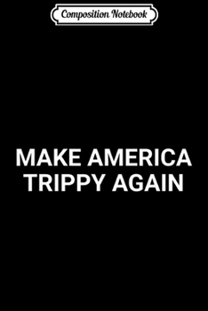 Composition Notebook: Make America Trippy Again  Journal/Notebook Blank Lined Ruled 6x9 100 Pages