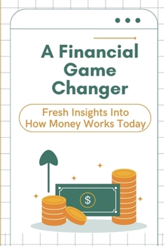 Paperback A Financial Game Changer: Fresh Insights Into How Money Works Today: Gaining Control Of Your Finances Book