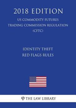 Paperback Identity Theft Red Flags Rules (US Commodity Futures Trading Commission Regulation) (CFTC) (2018 Edition) Book