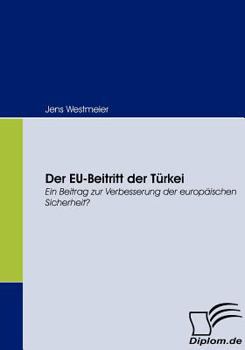 Paperback Der EU-Beitritt der Türkei: Ein Beitrag zur Verbesserung der europäischen Sicherheit? [German] Book