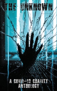 Paperback The Unknown: A Covid-19 Charity Anthology: A Covid-19 Charity Anthology Book
