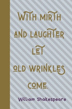With Mirth And Laughter Let Old Wrinkles Come.: Lined Blank Journal With Inspirational Quote On The Cover. 120 pages (60 sheets). 6 x 9 inches. (William Shakespeare Quotes)